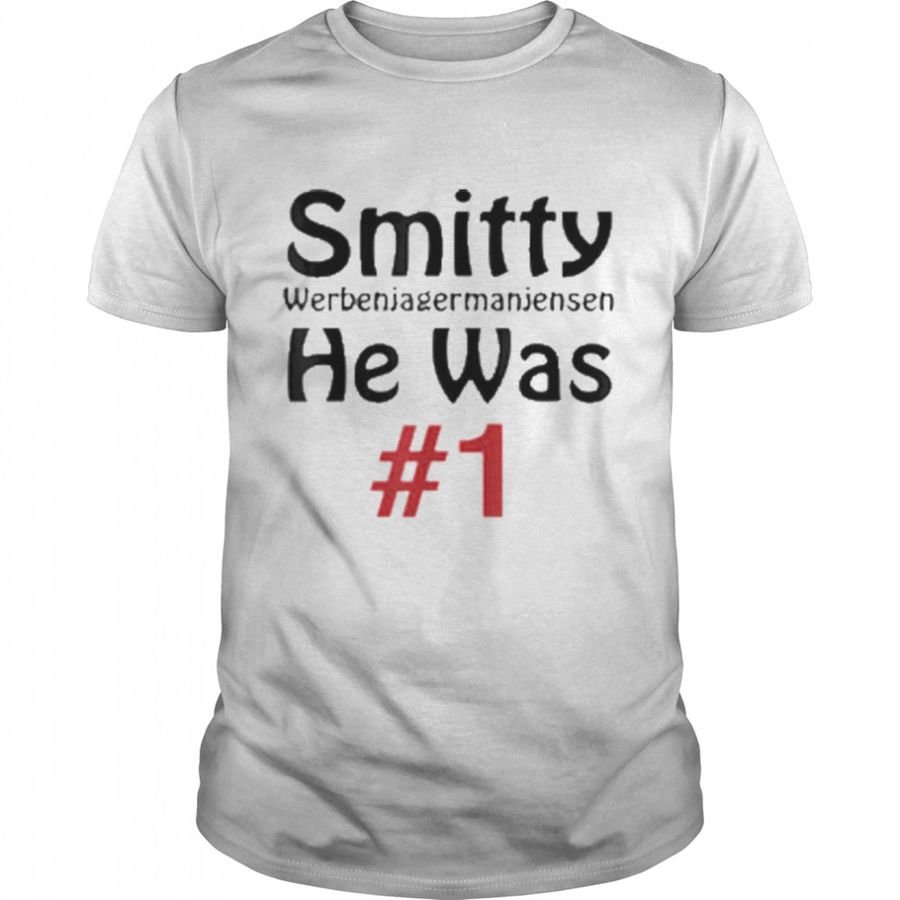 Smitty Werbenjagermanjensen He Was 1 T-Shirt