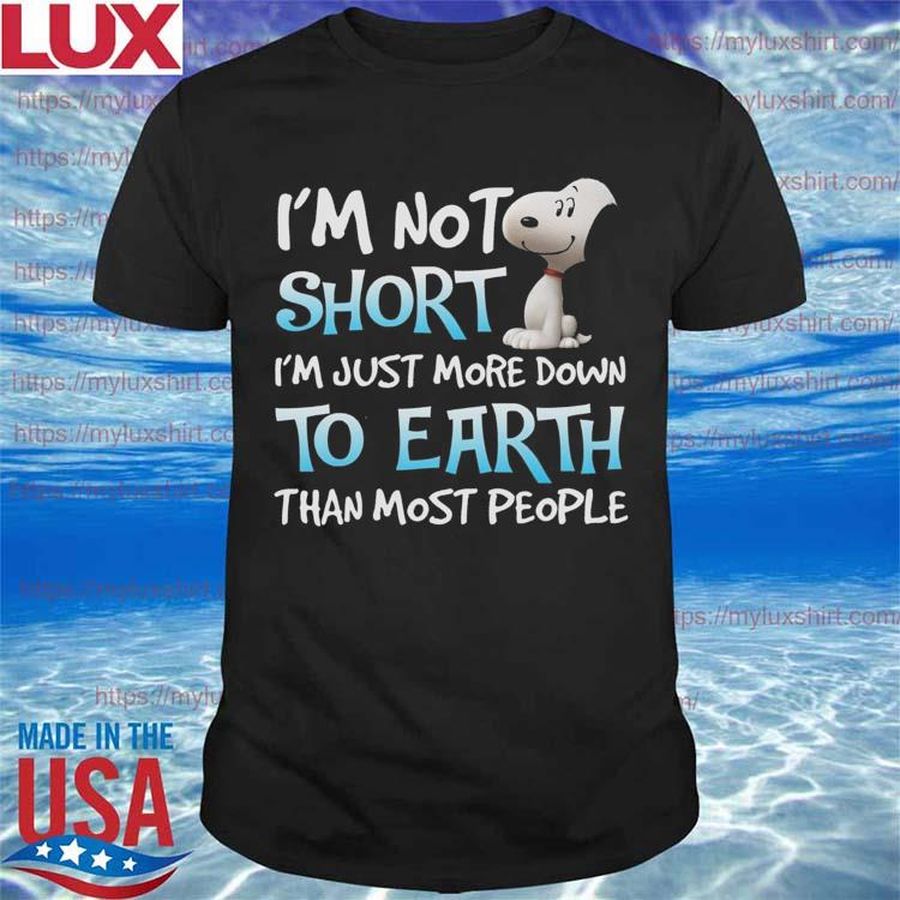 Snoopy I’m not shortt I’m just more down to earth than most people 2022 shirt
