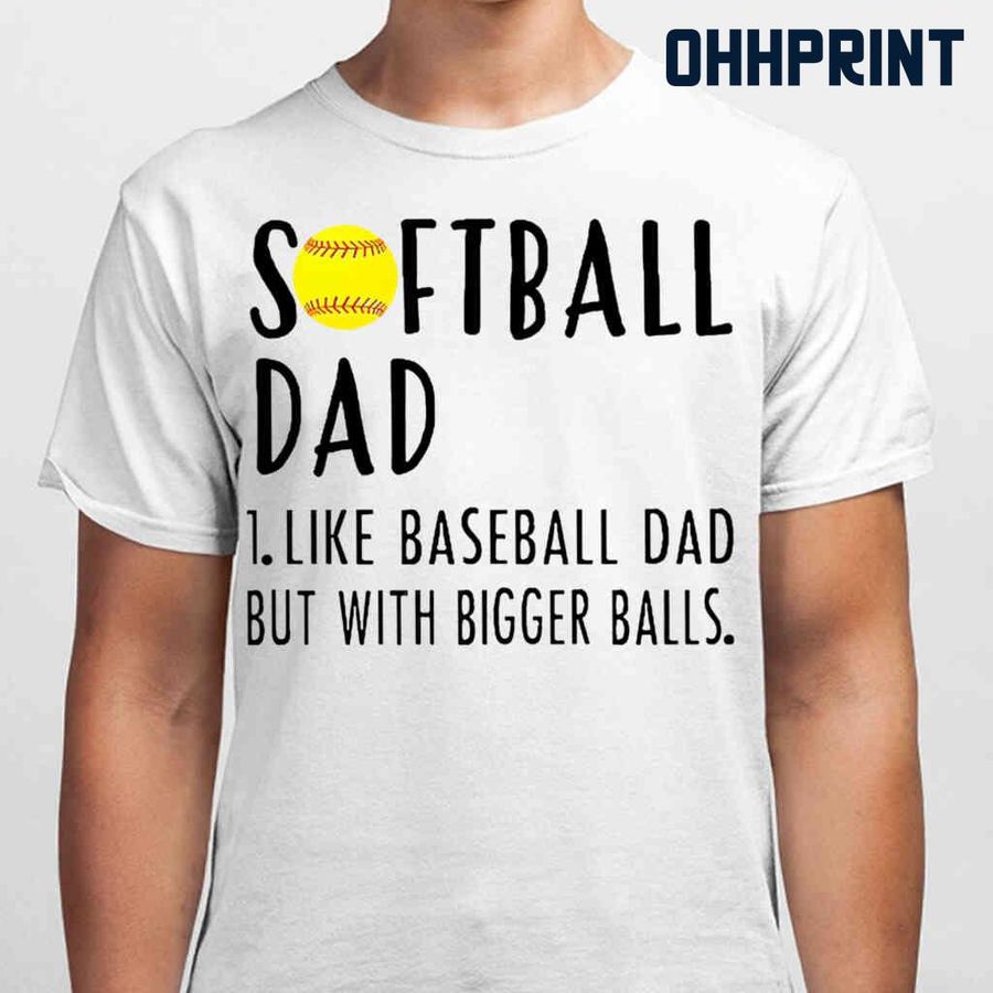 Softball Dad Like Baseball Dad But With Bigger Balls Tshirts White