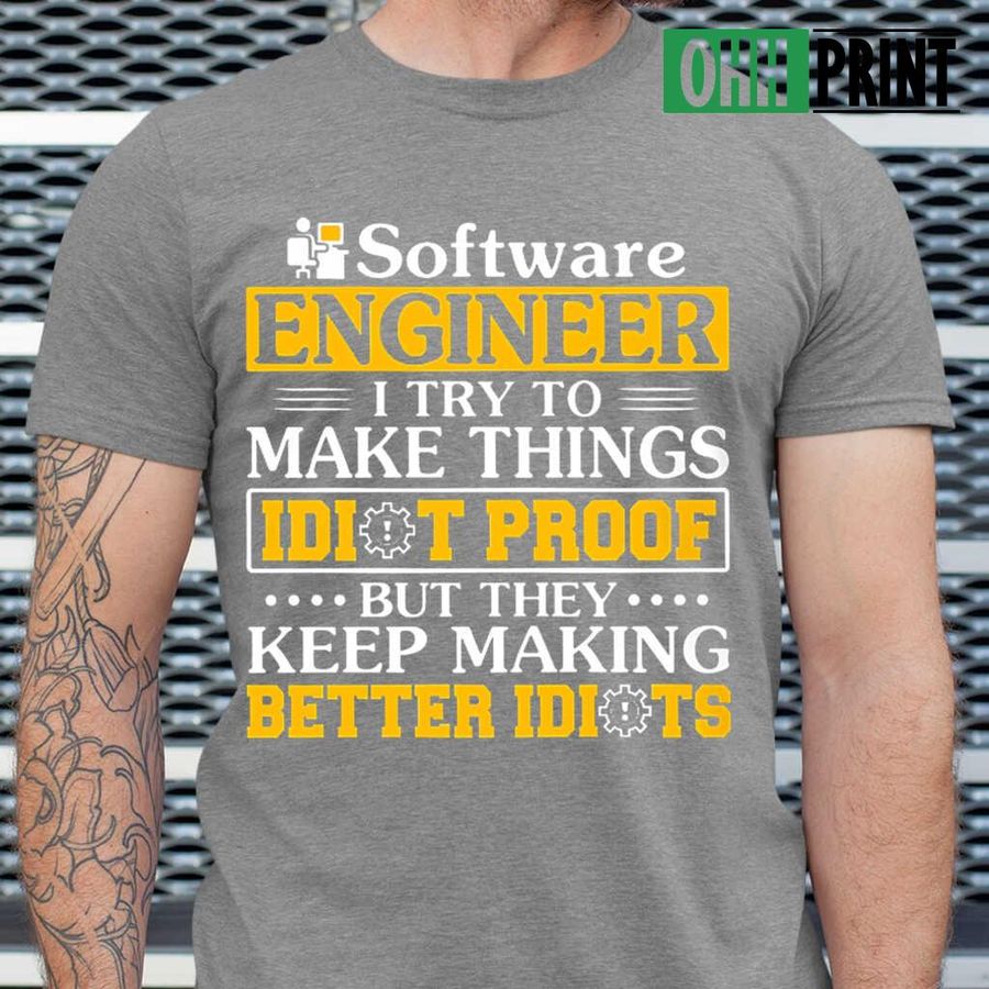 Software Engineer I Try To Make Things Idiot Proof But They Keep Making Better Idiots T-shirts Black