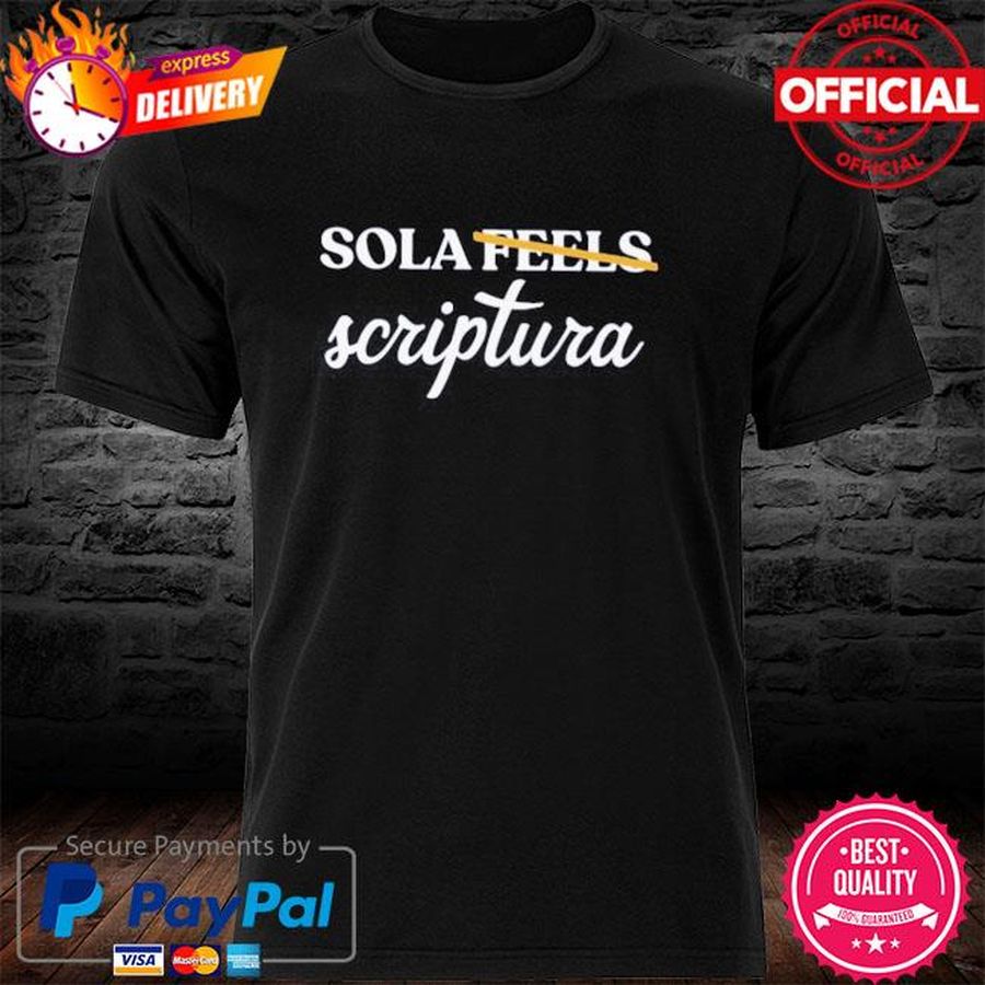 Sola Gratia Sola Scriptura Not Sola Feels shirt