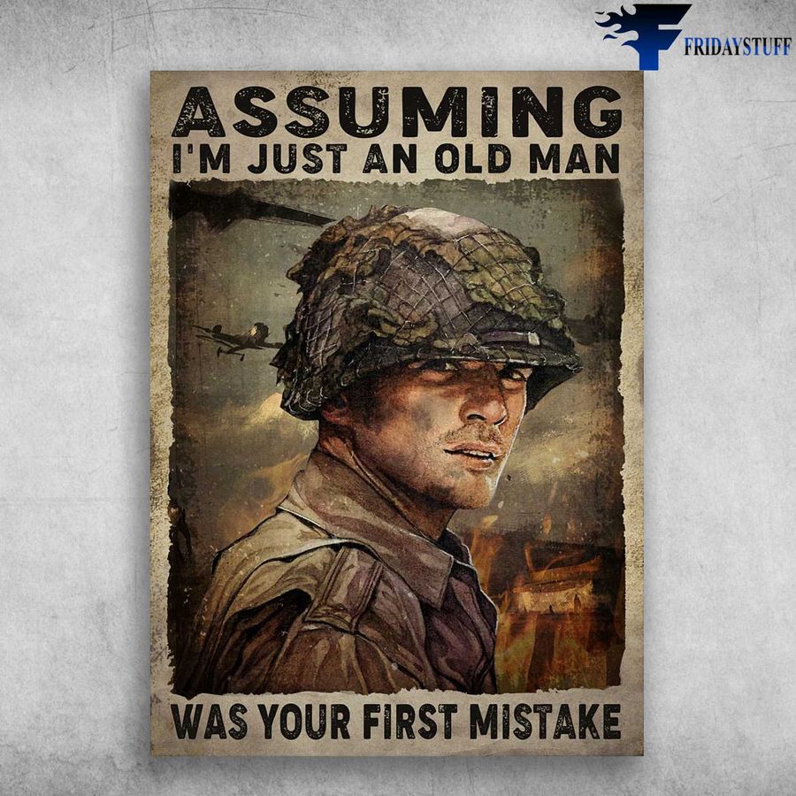 Soldier In War – Assuming I'm Just An Old man, Was Your First Mistake