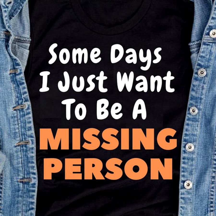 Some Days I Just Want To Be A Missing Person Quote Black T Shirt Men And Women S-6XL Cotton
