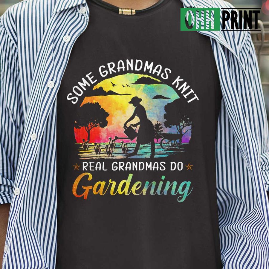 Some Grandmas Knit Real Grandmas Do Gardening T-shirts Black