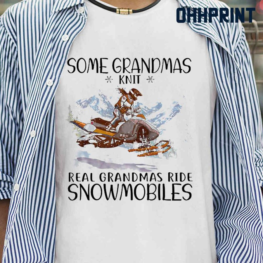 Some Grandmas Knit Real Grandmas Ride Snowmobiles Tshirts White