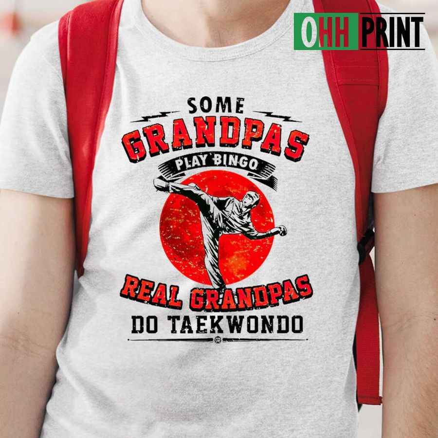Some Grandpas Play Bingo Real Grandpas Do Taekwondo Blood Moon Tshirts White