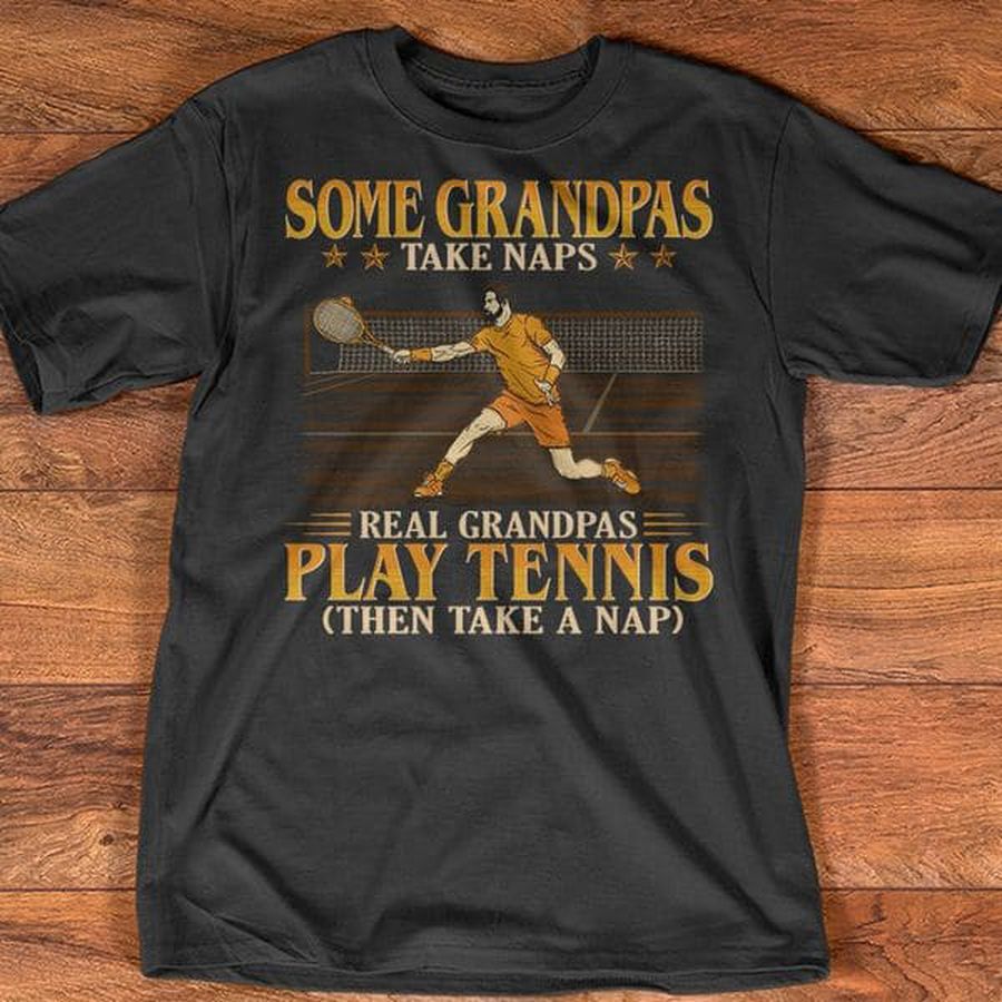 Some Grandpas Take Naps Real Grandpas Play Tennis Then Take A Nap