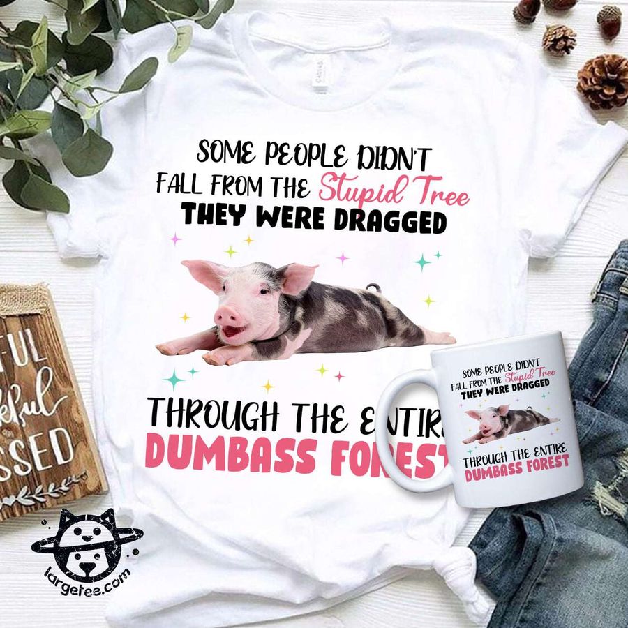 Some people didn't fall from the stupid tree, they were dragged – Gorgeous cute pig, pig lover