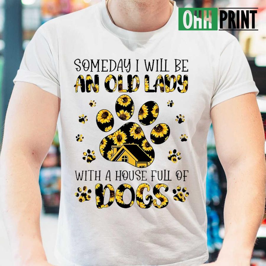 Someday I Will Be An Old Lady With A House Full Of Dogs Sunflower T-shirts White