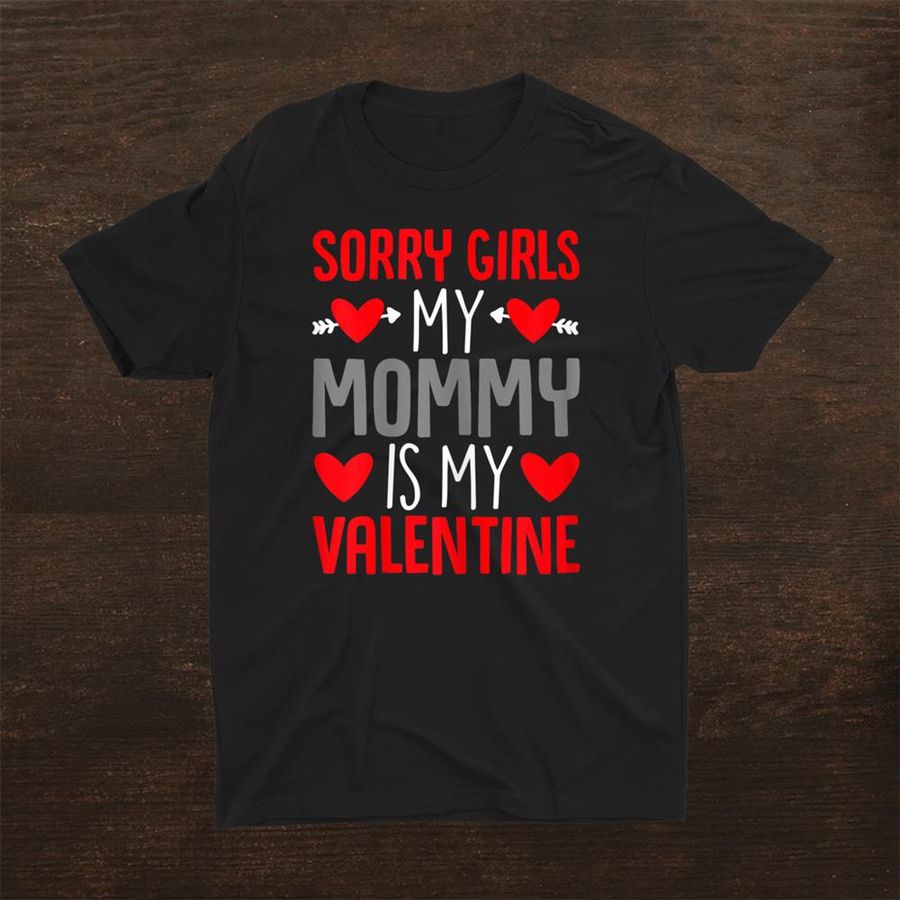 Sorry Girls My Mommy Is My Valentine Valentines Day Shirt