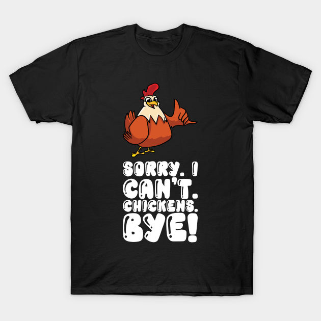 Sorry I Cant Chickens Bye T-shirt, Hoodie, SweatShirt, Long Sleeve