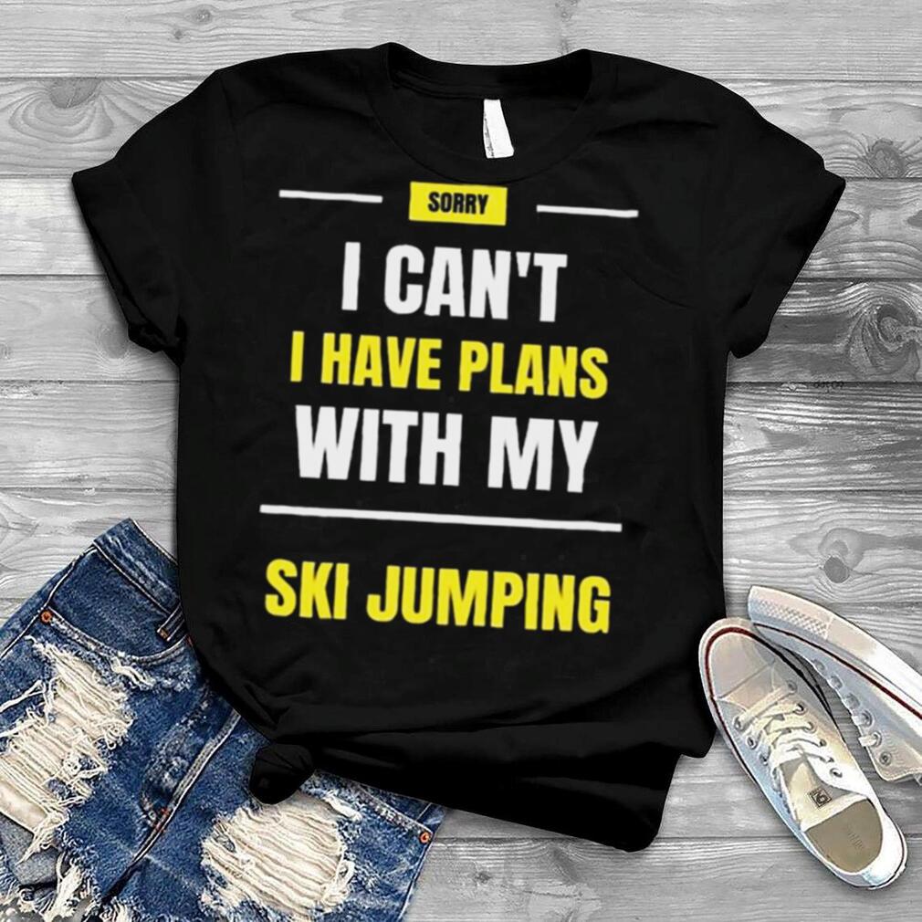 Sorry I can’t I have plans with my ski jumping shirt