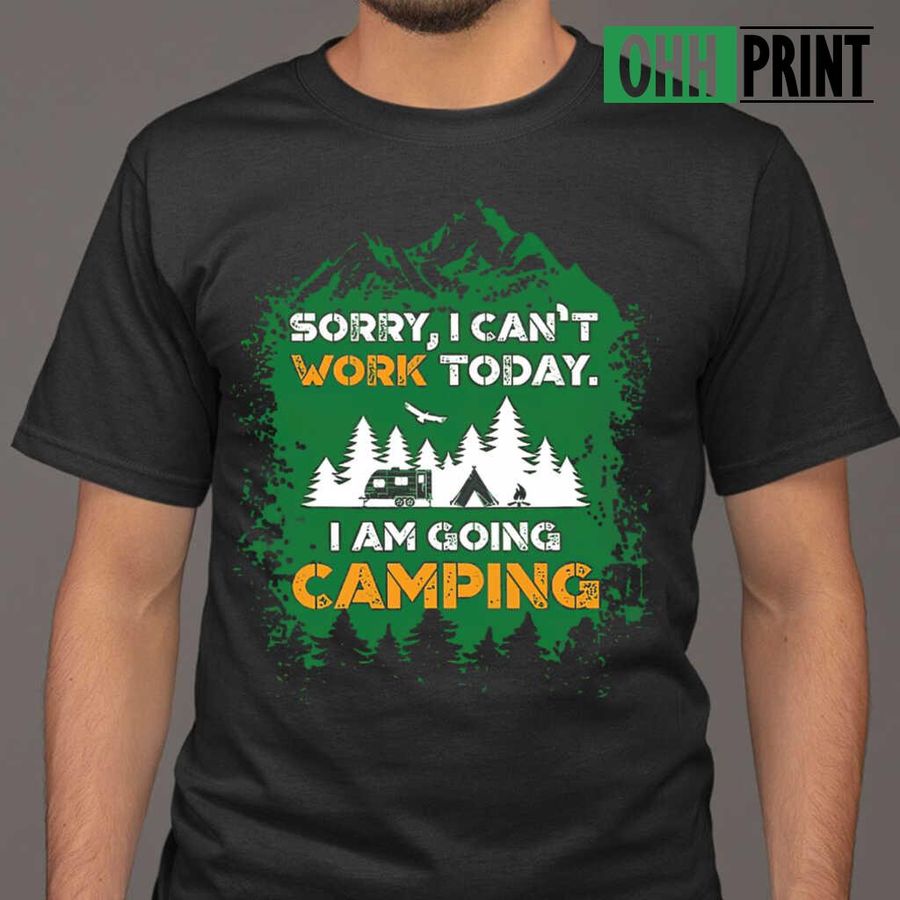 Sorry I Can't Work Today I Am Going Camping Tshirts Black
