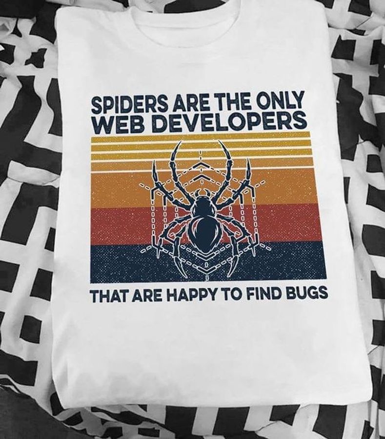 Spiders Are The Only Web Developers That Are Happy To Find Bugs White T Shirt Men And Women S-6XL Cotton
