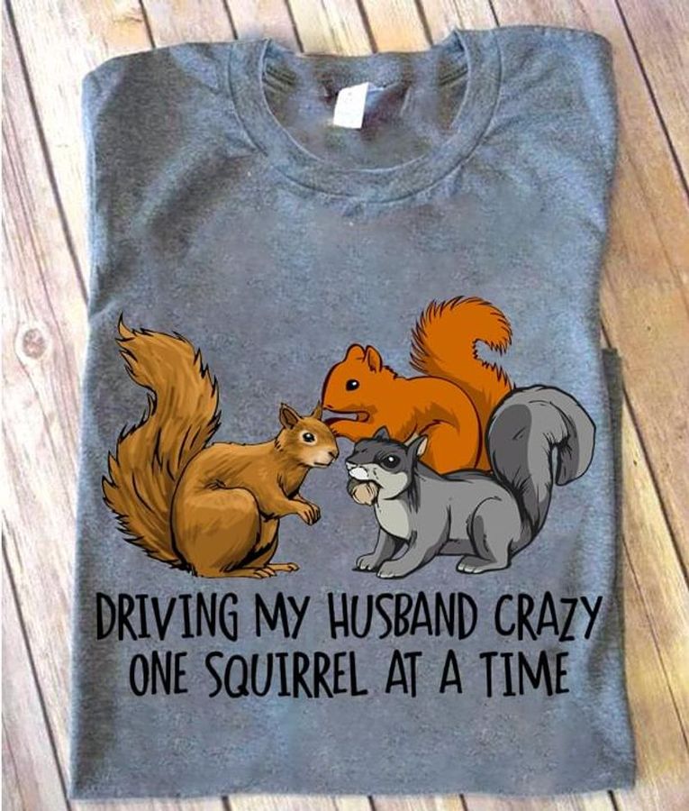 Squirrel Lovers Driving My Husband Crazy One Squirrel At A Time Sport Grey T Shirt Men And Women S-6XL Cotton