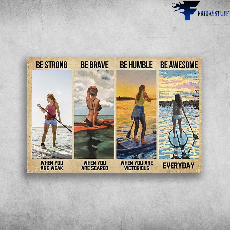 Standup paddleboarding – Be Strong When You Are Weak, Be Brave When You Are Scared