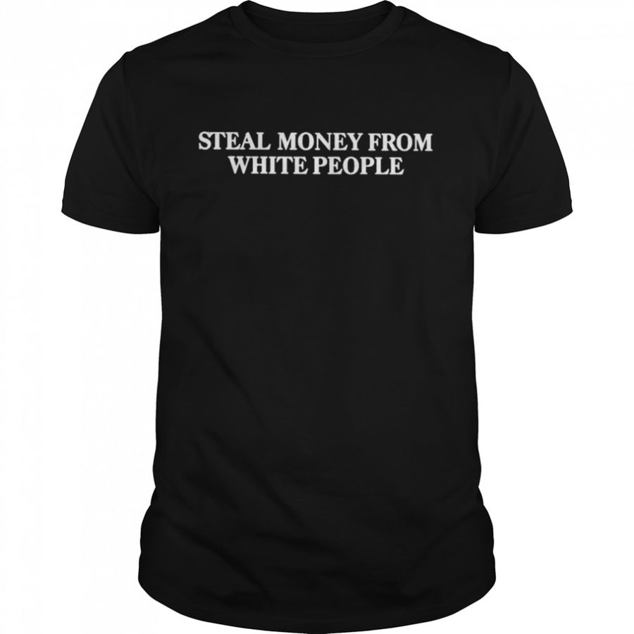 Steal money from white people unisex T-shirt