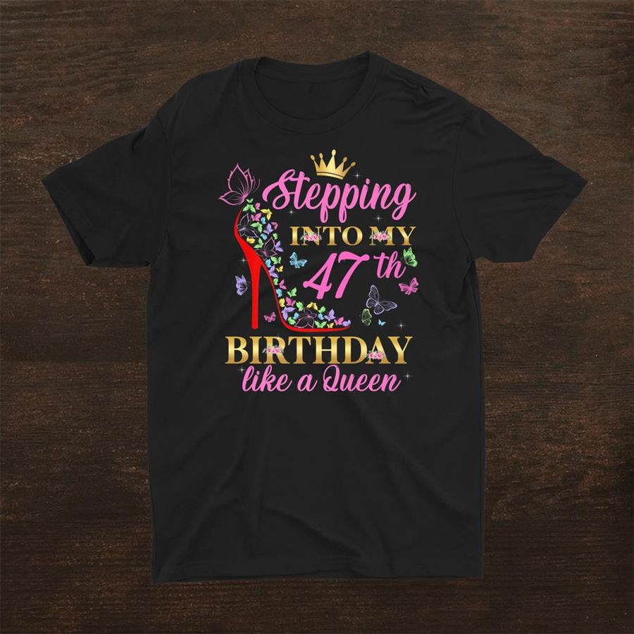 Stepping Into My 47th Birthday Like A Queen Shirt