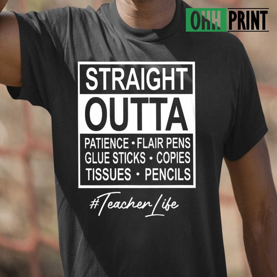 Straight Outta Patience Flair Pens Glue Sticks Copies Tissues Pencils Teacher Life Tshirts Black