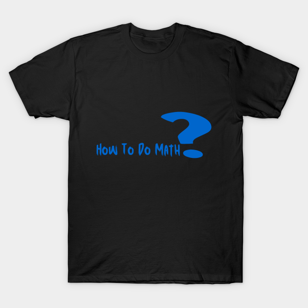 Student How To Do Math T-shirt, Hoodie, SweatShirt, Long Sleeve