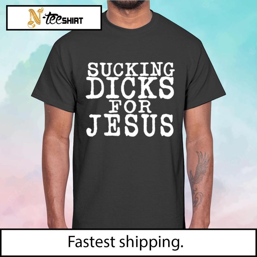 Sucking Dicks For Jesus Shirt