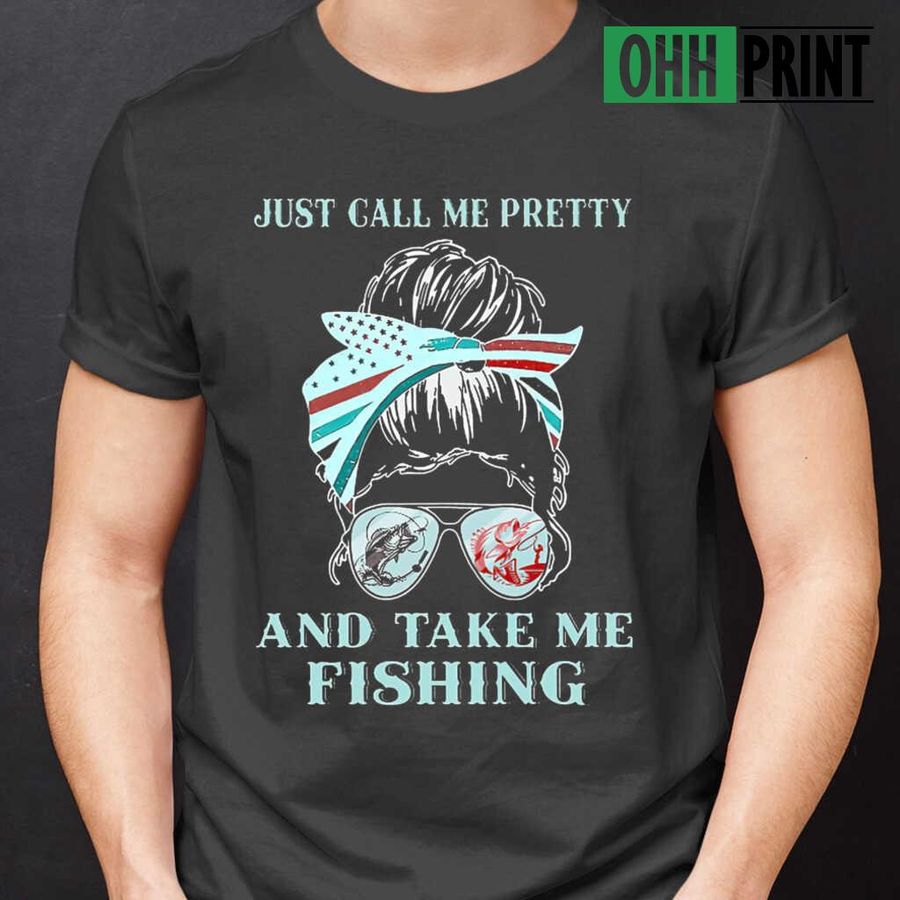 Sunglass Just Call Me Pretty And Take Me Fishing T-shirts Black