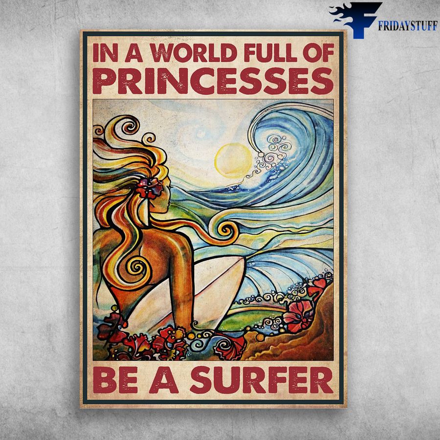 Surfing Girl and In A World Full Of Princesses, Be A Surfer, Beach Surfing Poster