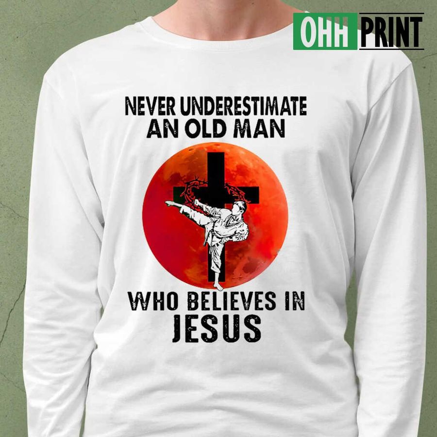 Taekwondo Never Underestimate An Old Man Who Believes In Jesus Blood Moon Tshirts White