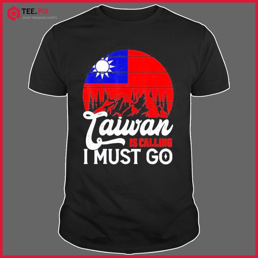 Taiwan Is Calling & I Must Go Taiwanese Flag Shirt