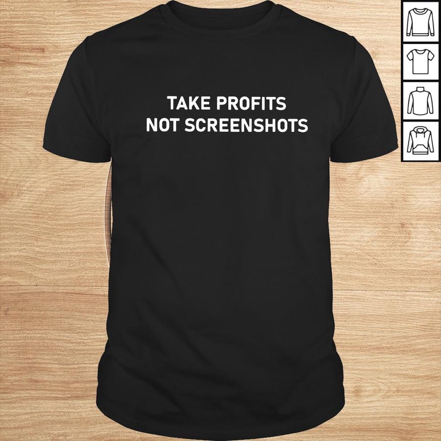 Take profits not screenshots shirt