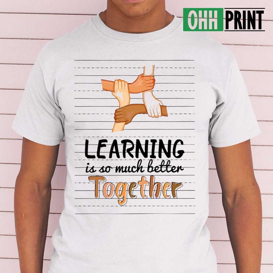 Teacher Learning Is So Much Better Together T-shirts White