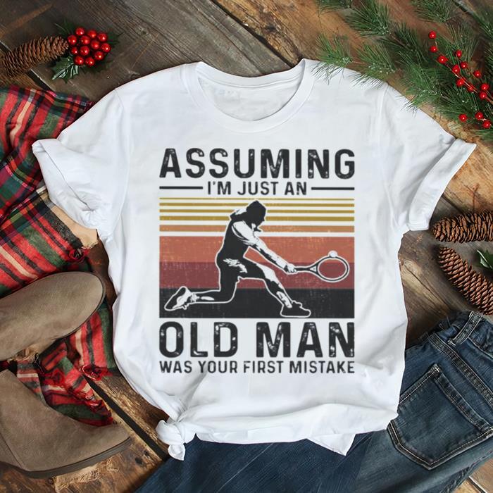 Tennis assuming I’m just an old Man waps your first mistake vintage shirt