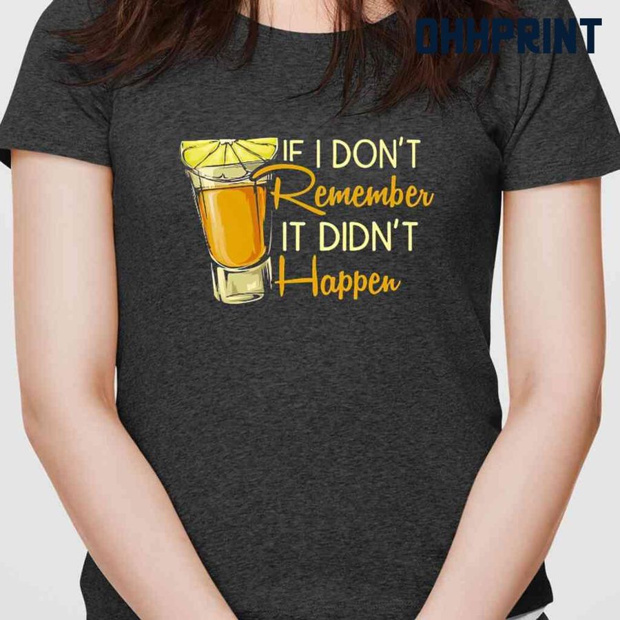 Tequila If I Don't Remember It Didn't Happen Tshirts Black