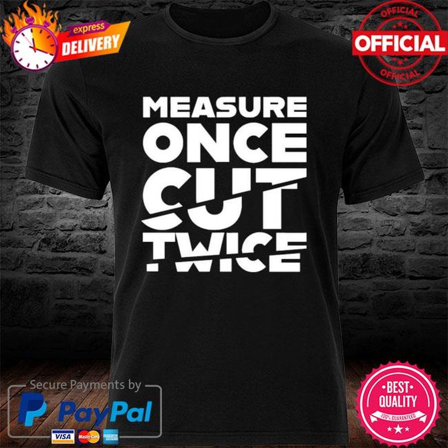 Tested Store Merch Measure Once Cut Twice Shirt