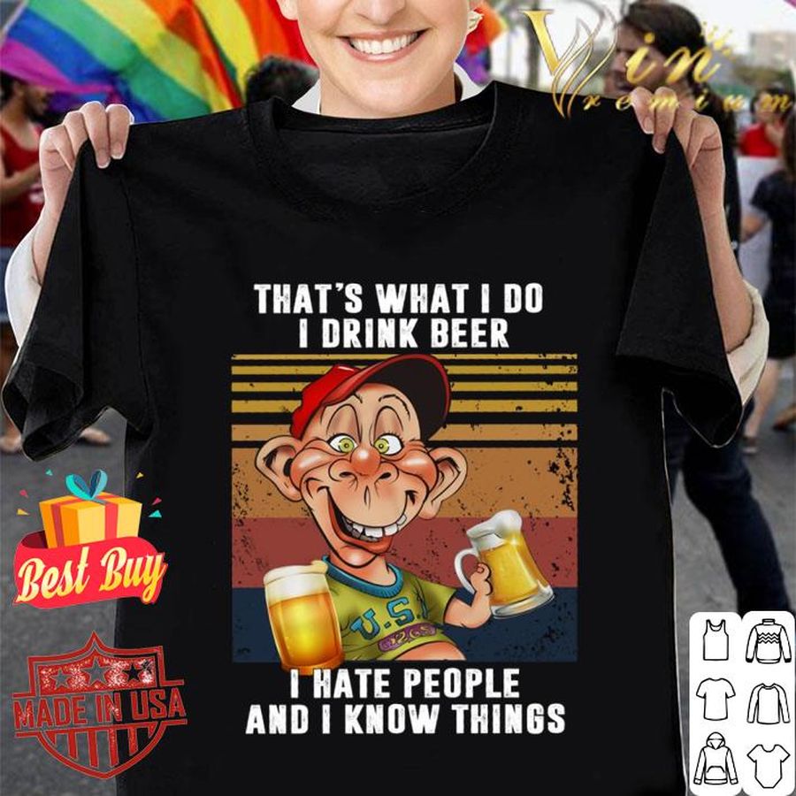 That's What I Do I Drink Beer I Hate People And I Know Things Vintage Jeff Dunham Shirt