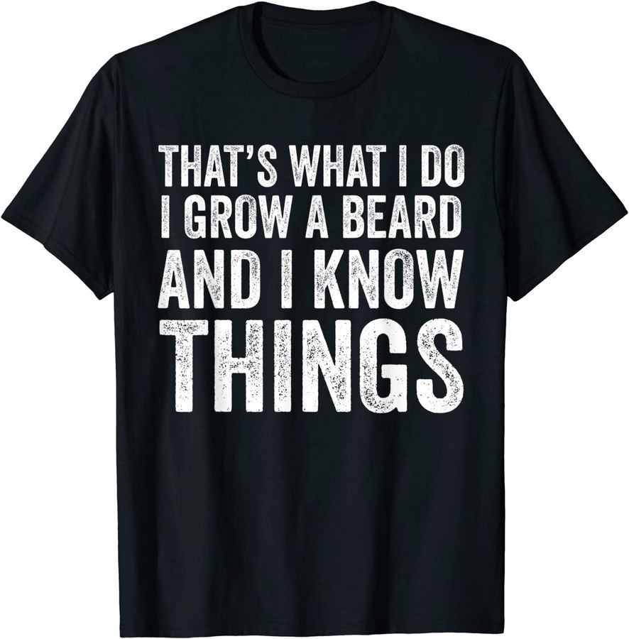 That's What I Do I Grow A Beard And I Know Things for Men