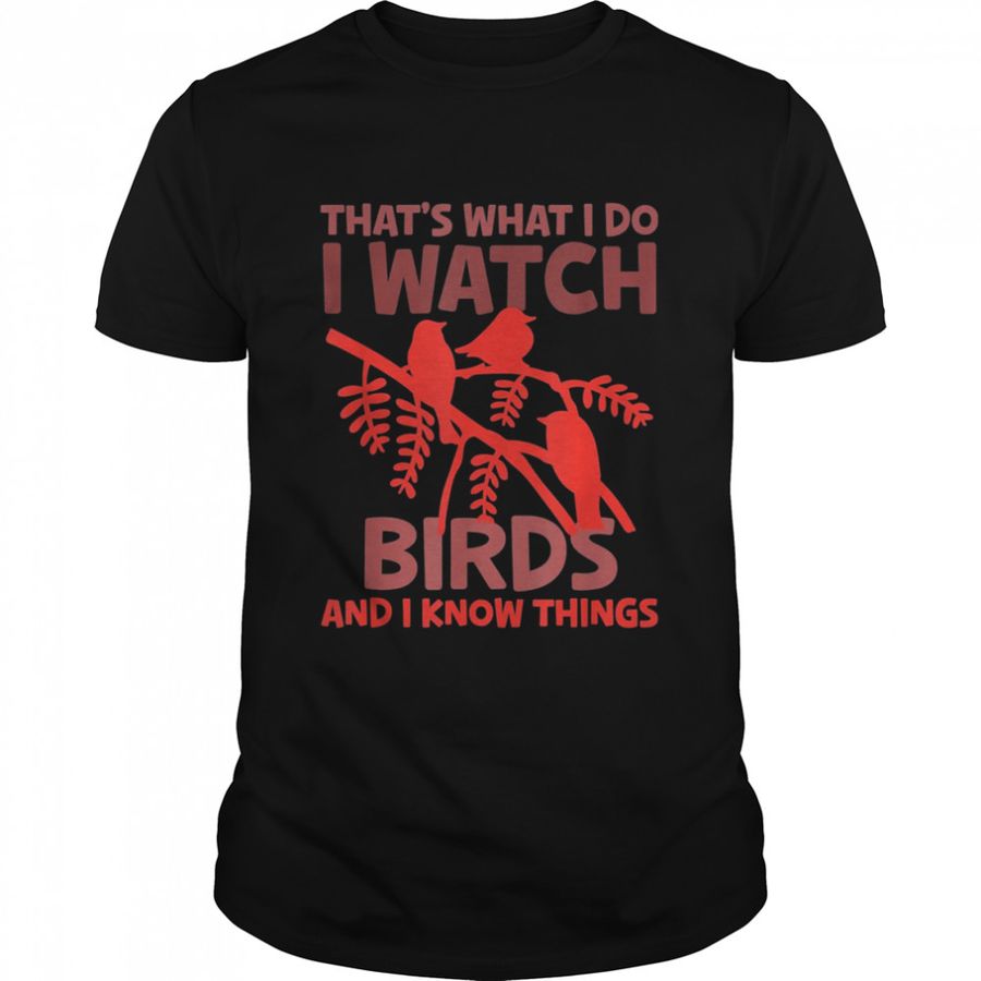 That’s What I Do I Watch Birds And I Know Things T-Shirt