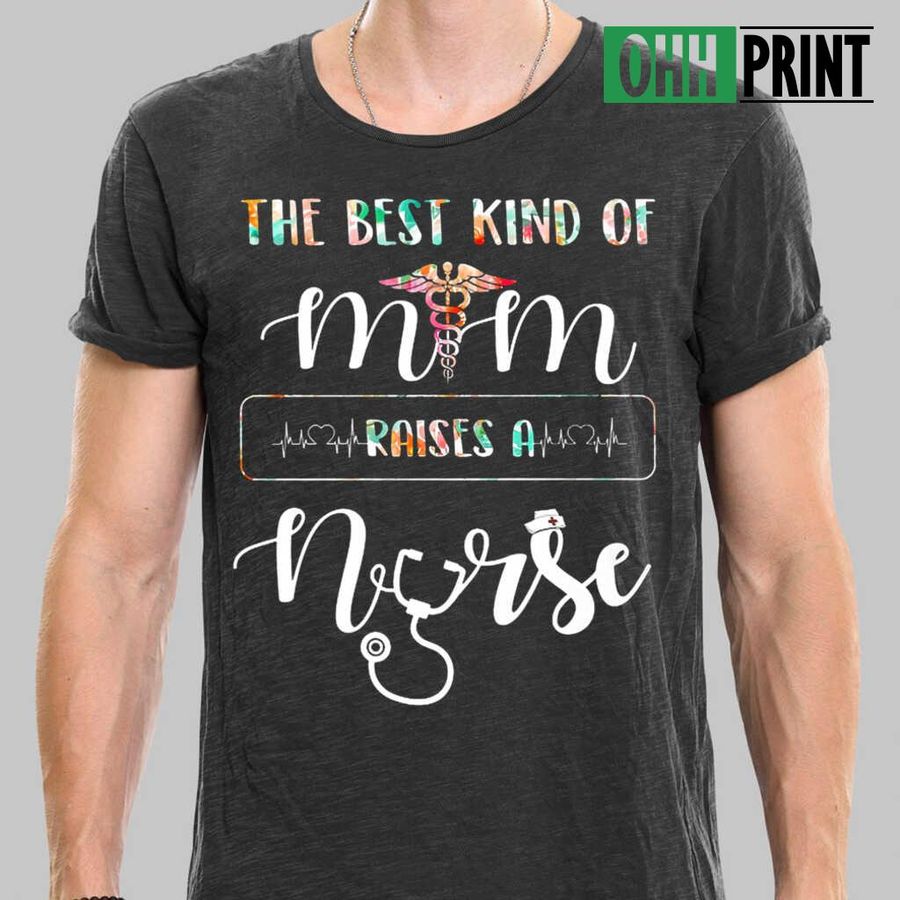 The Best Kind Of Mom Raises A Nurse Tshirts Black