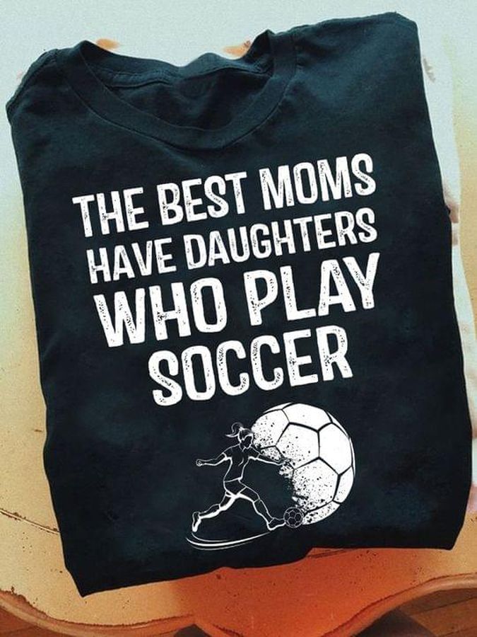 The best moms have daughters who play soccer – Girl playing soccer, mother's day