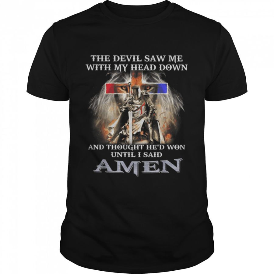 The Devil Saw Me With Head Down And Thought He’s Won Until T-Shirt B0B538QCJX