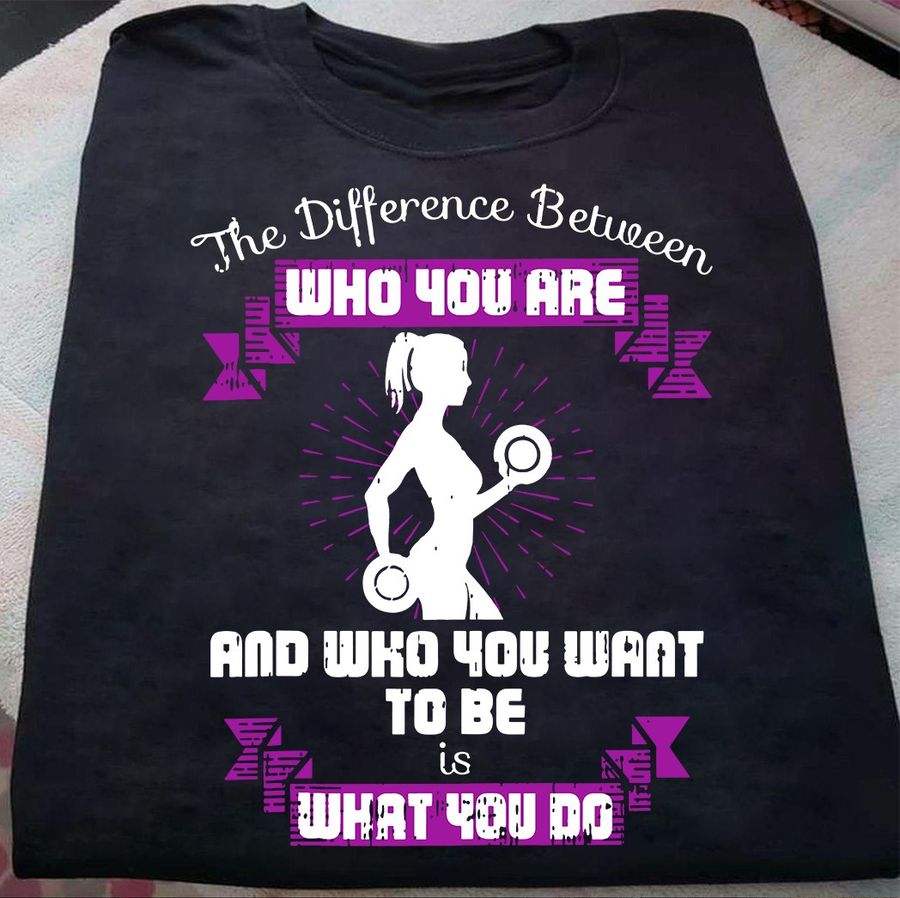 The difference between who you are and who you want to be is what you do – Girl lifting