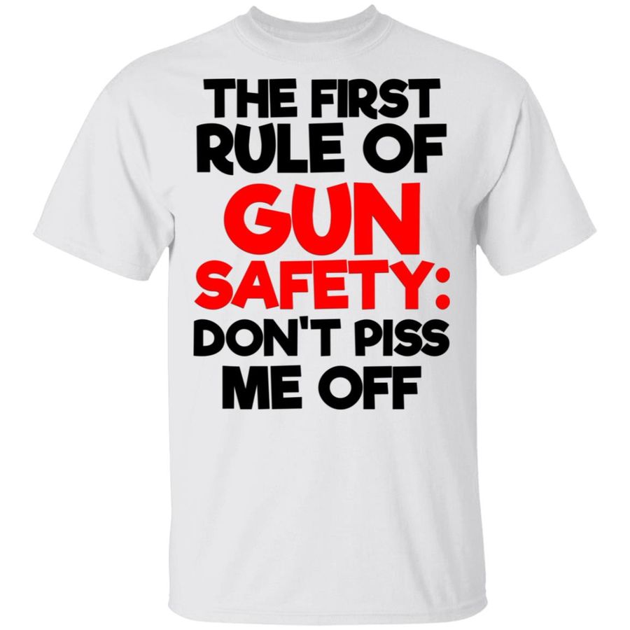 The First Rule Of Gun Safety Don't Piss Me Off Shirt, Hoodie