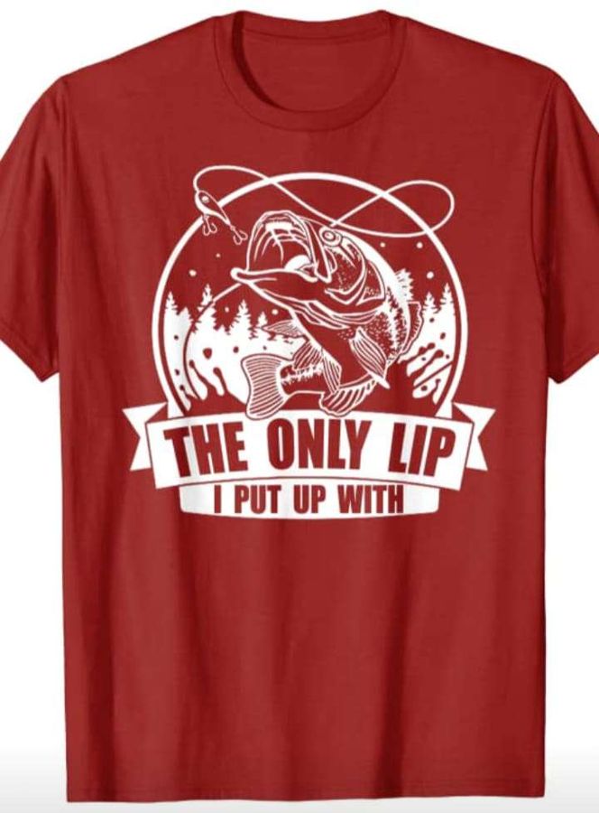 The Fish Tees Gifts – The only lip i put up with