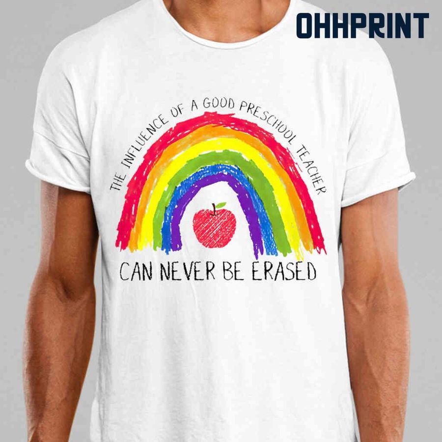 The Influence Of A Good Preschool Teacher Can Never Be Erased Rainbow Tshirts White