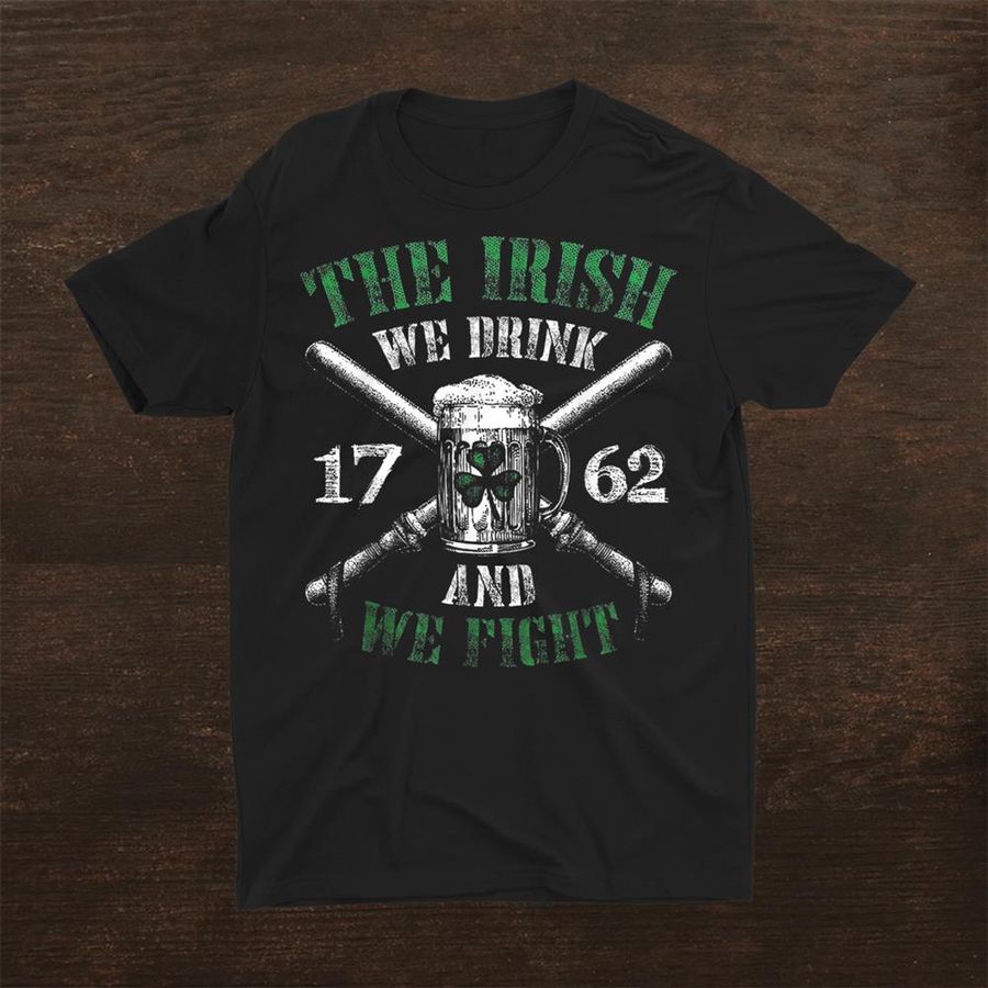 The Irish We Drink And We Fight 1762 Beer Shamrock Shirt