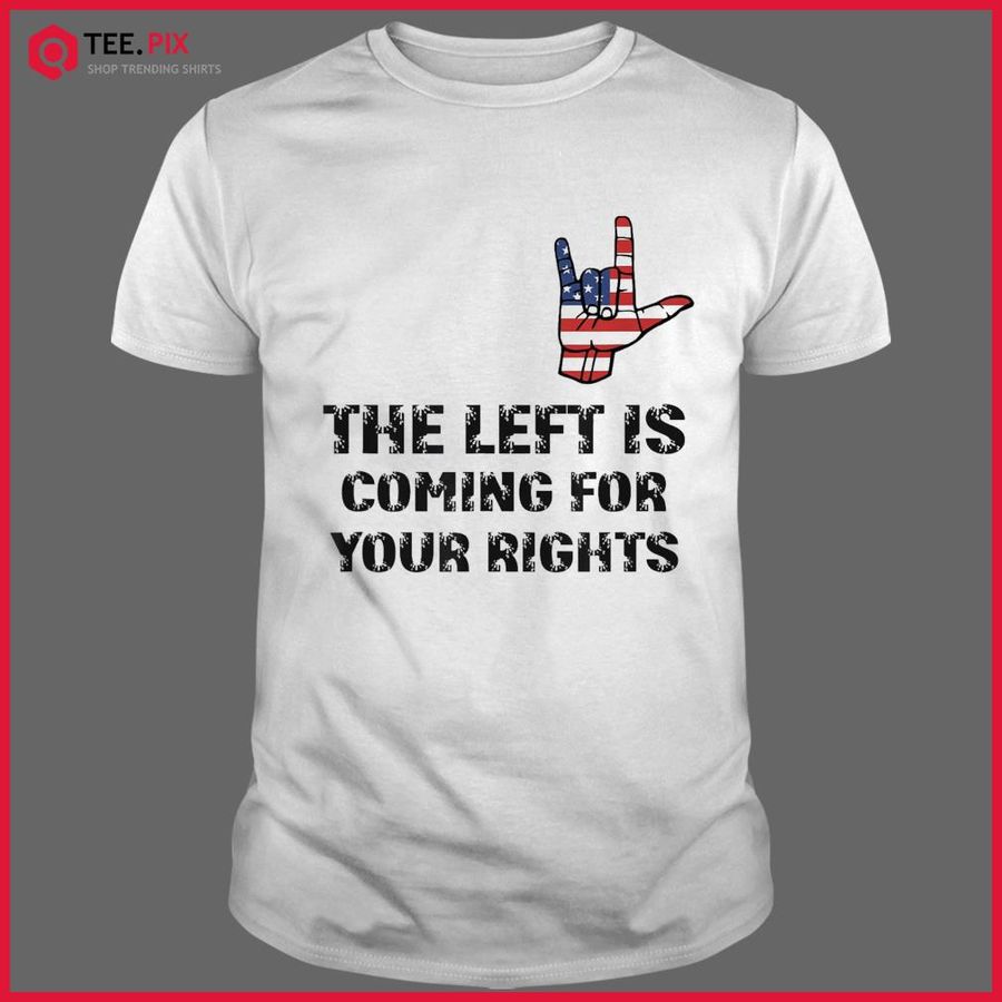 The Left Is Coming For Your Rights Inspiration Quote Shirt