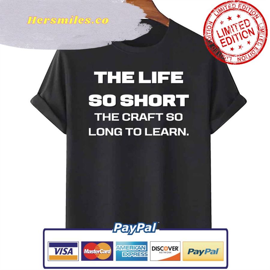 The Life So Short The Craft So Long To Learn Unisex T-Shirt