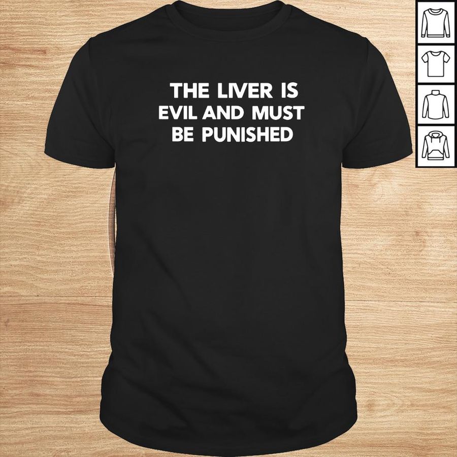 The Liver Is Evil And Must Be Punished Shirts