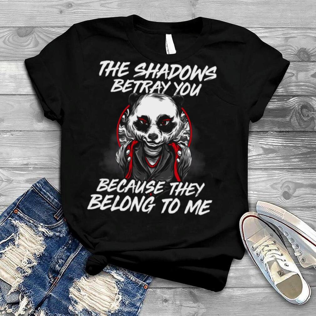 The Shadows Betray You Because They Belong To Me The Dark Knight Rises Bane Bat Man Panda shirt