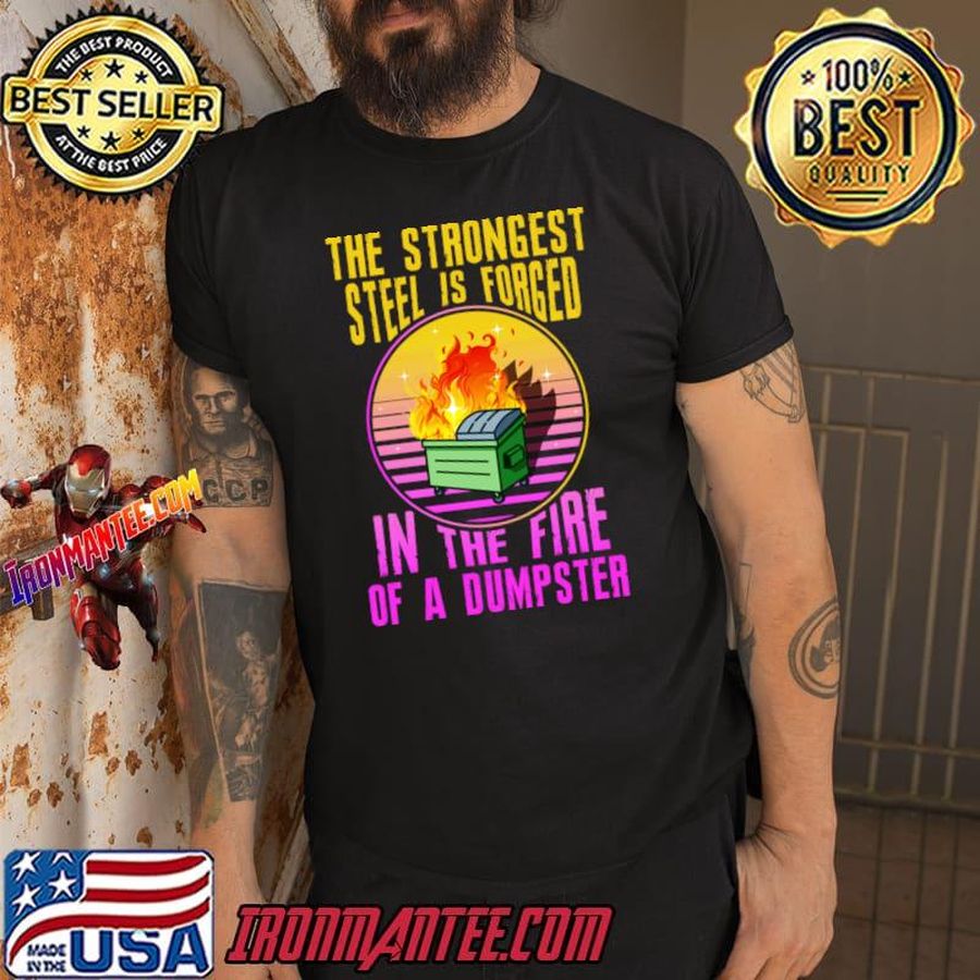 The Strongest Steel Is Forged In The Fire Of A Dumpster Vintage T-Shirt